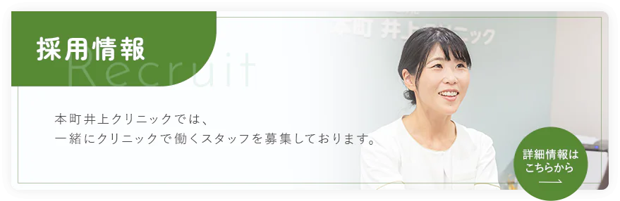 採用情報 Recruit 本町井上クリニックでは、 一緒にクリニックで働くスタッフを募集しております。